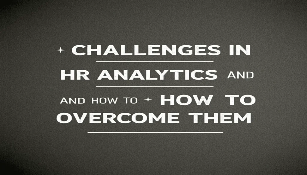 Challenges in HR Analytics and How to Overcome Them