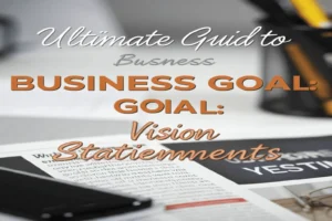 Vision Statements: Ultimate Guide to Business Goal